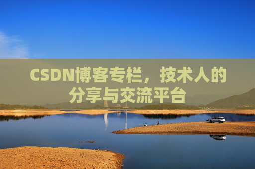 CSDN博客专栏，技术人的分享与交流平台